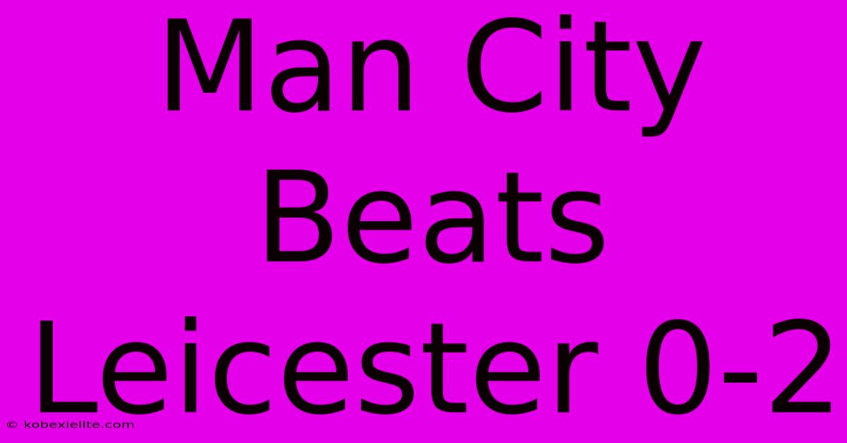 Man City Beats Leicester 0-2