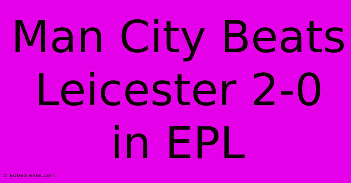 Man City Beats Leicester 2-0 In EPL