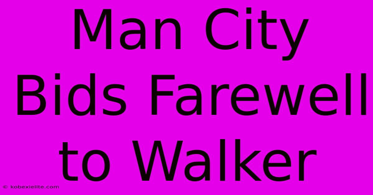 Man City Bids Farewell To Walker