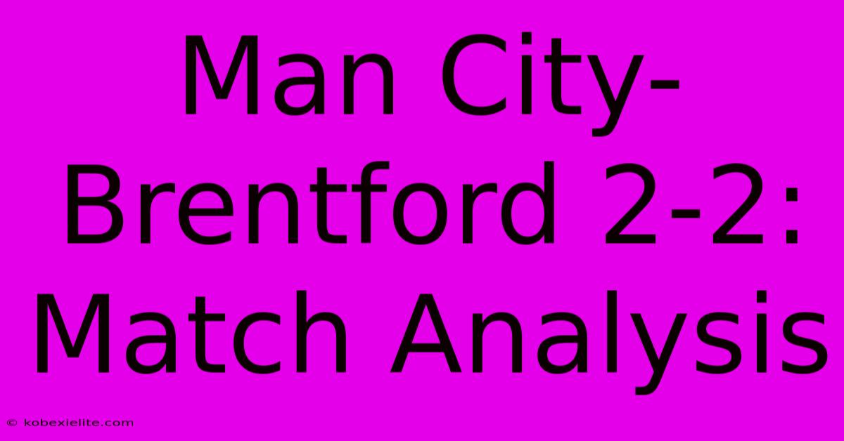 Man City-Brentford 2-2: Match Analysis