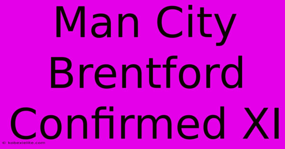 Man City Brentford Confirmed XI