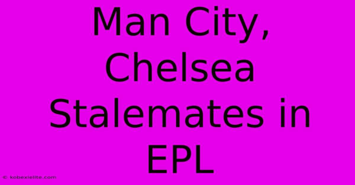 Man City, Chelsea Stalemates In EPL