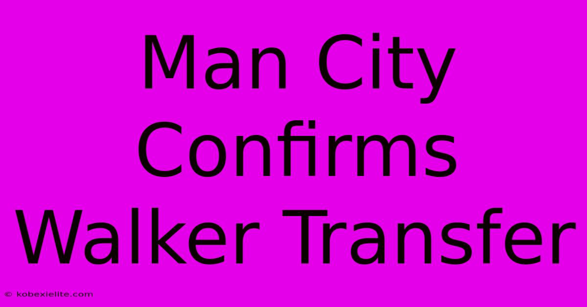 Man City Confirms Walker Transfer