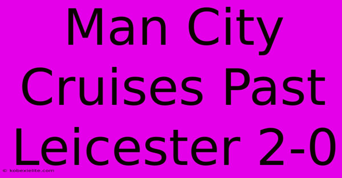 Man City Cruises Past Leicester 2-0