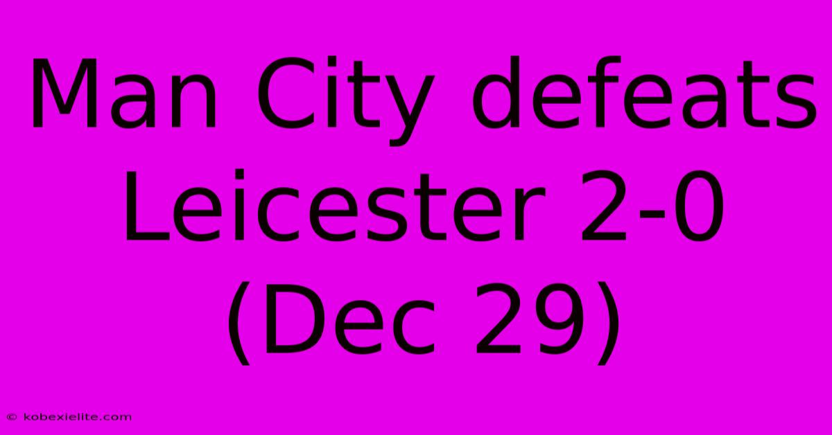 Man City Defeats Leicester 2-0 (Dec 29)