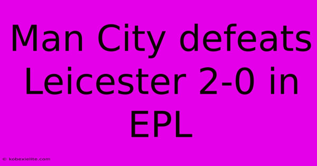 Man City Defeats Leicester 2-0 In EPL