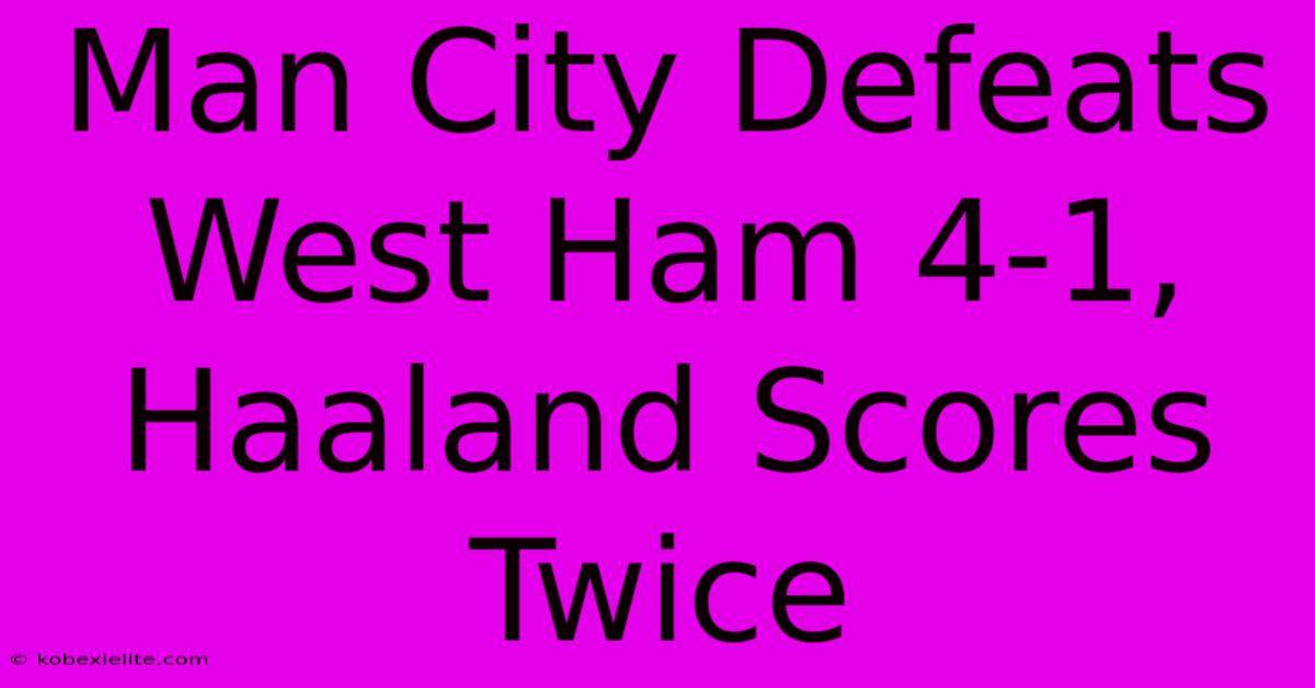 Man City Defeats West Ham 4-1, Haaland Scores Twice