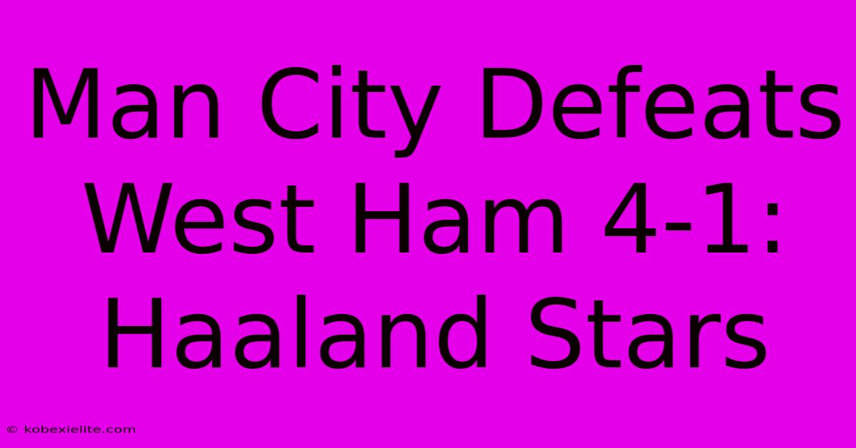 Man City Defeats West Ham 4-1: Haaland Stars