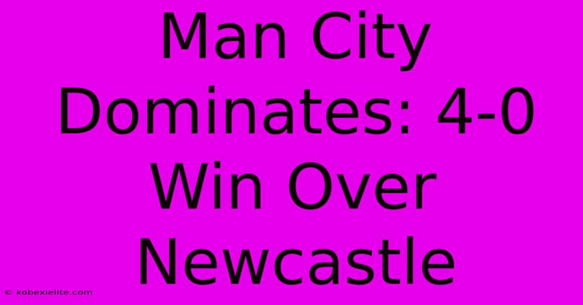 Man City Dominates: 4-0 Win Over Newcastle