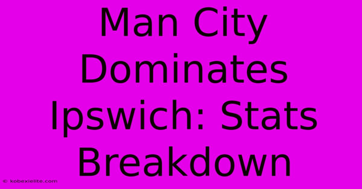 Man City Dominates Ipswich: Stats Breakdown