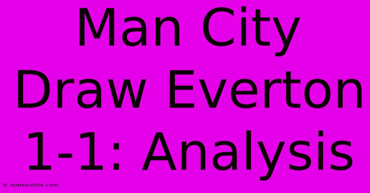 Man City Draw Everton 1-1: Analysis