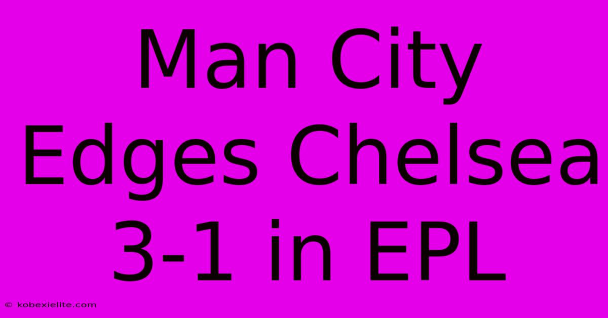 Man City Edges Chelsea 3-1 In EPL