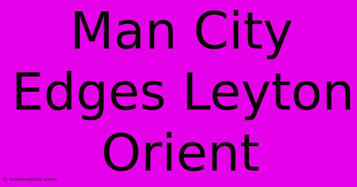 Man City Edges Leyton Orient