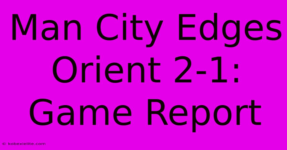 Man City Edges Orient 2-1: Game Report