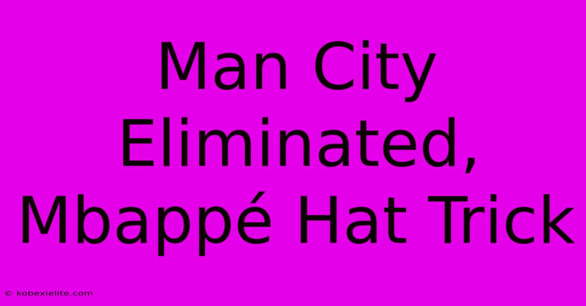 Man City Eliminated, Mbappé Hat Trick