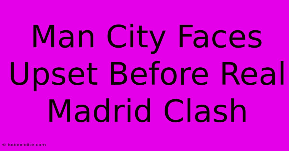 Man City Faces Upset Before Real Madrid Clash