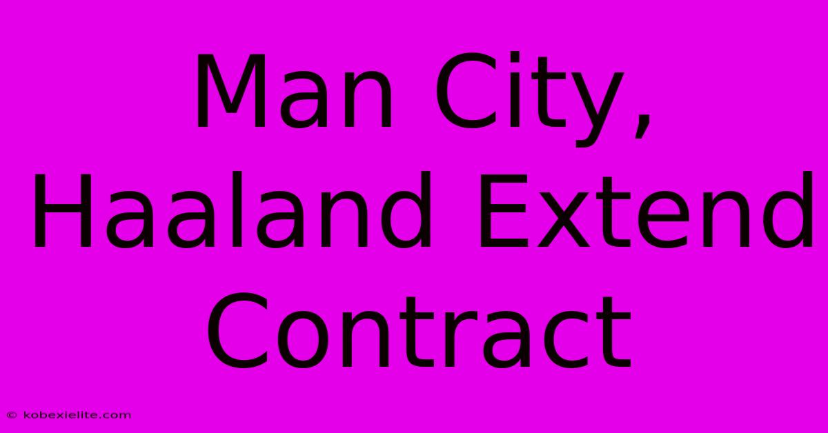 Man City, Haaland Extend Contract