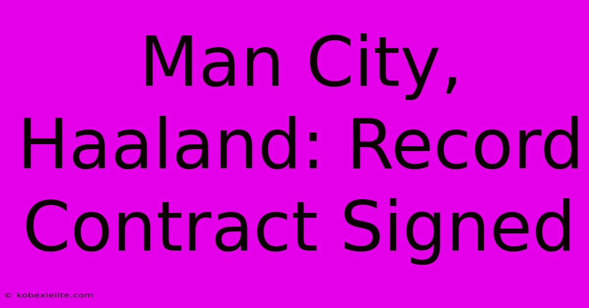 Man City, Haaland: Record Contract Signed