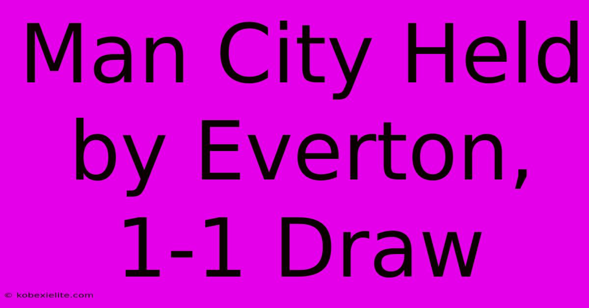 Man City Held By Everton, 1-1 Draw