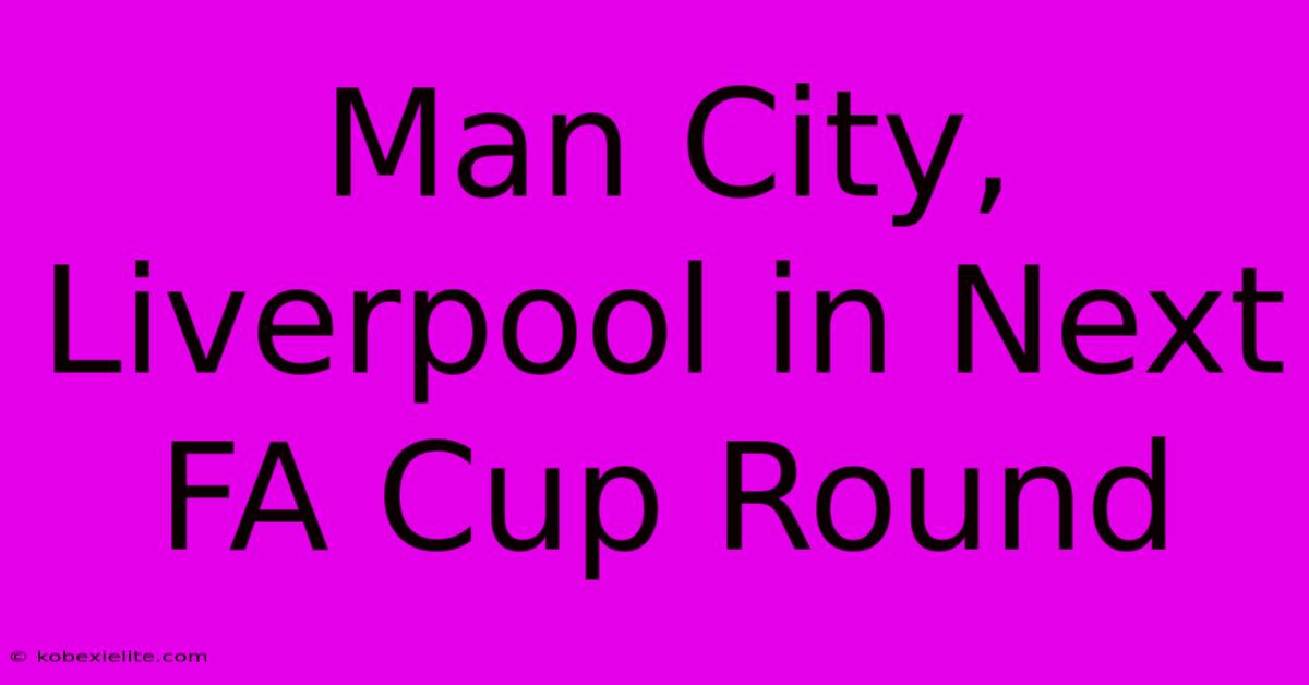 Man City, Liverpool In Next FA Cup Round