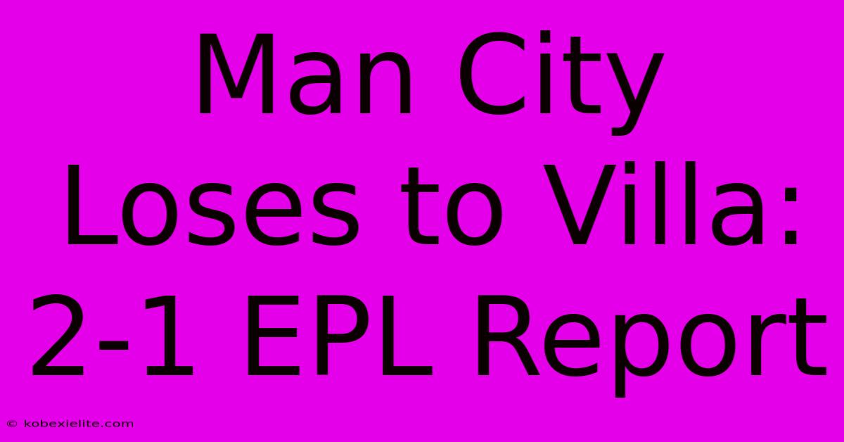 Man City Loses To Villa: 2-1 EPL Report