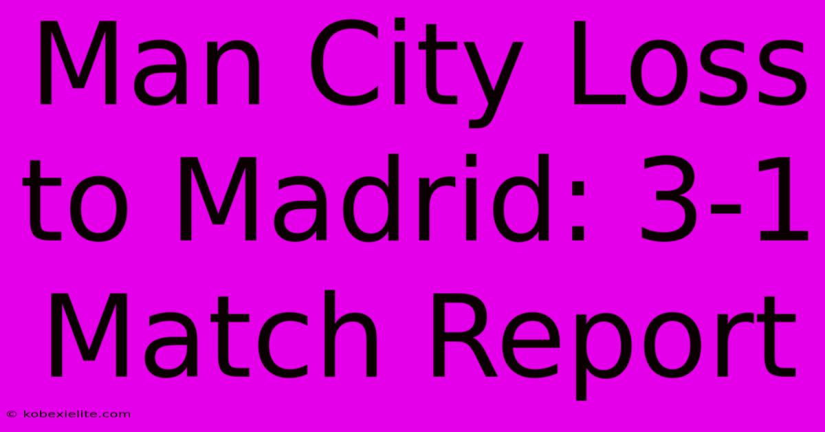 Man City Loss To Madrid: 3-1 Match Report