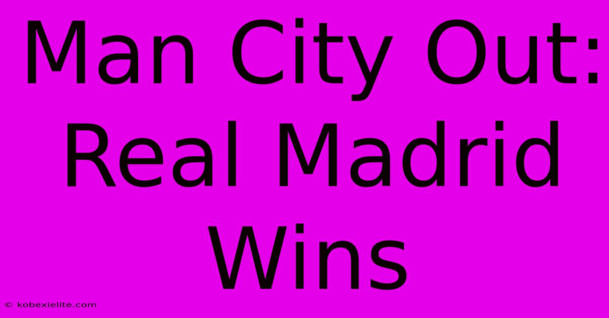 Man City Out: Real Madrid Wins