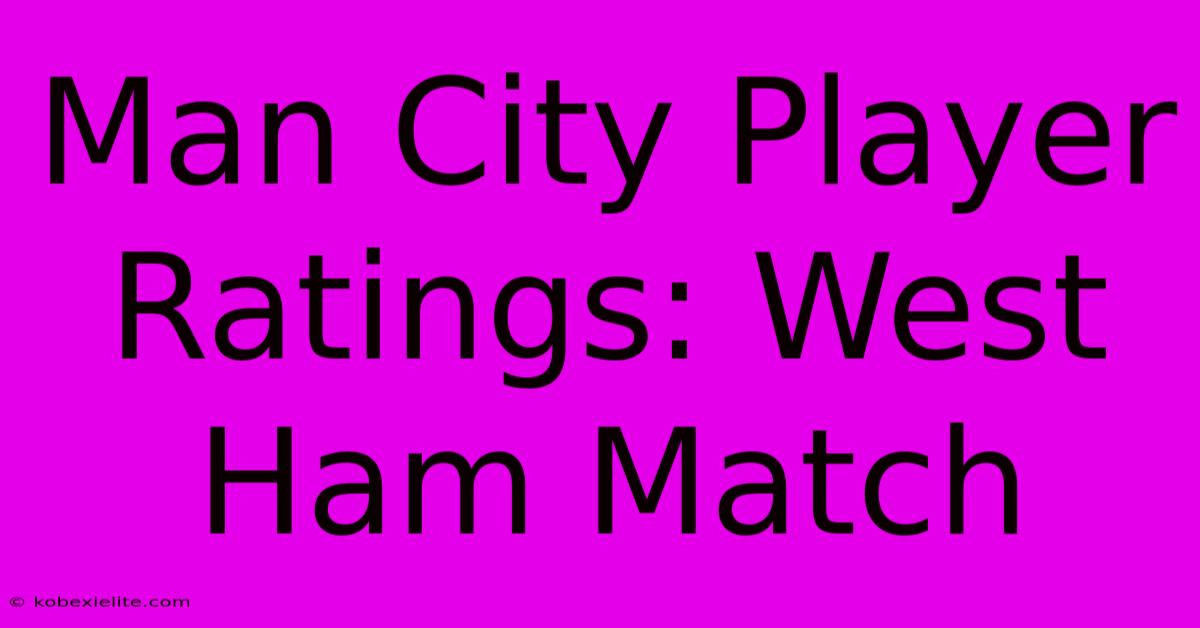 Man City Player Ratings: West Ham Match