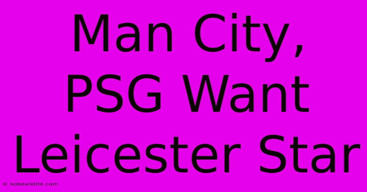 Man City, PSG Want Leicester Star