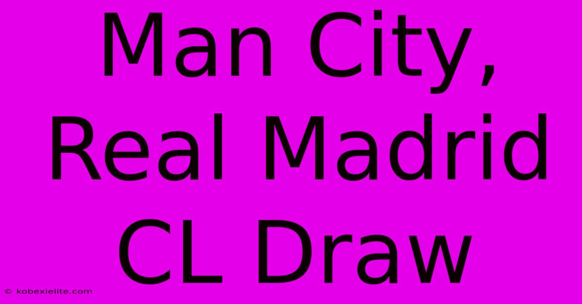 Man City, Real Madrid CL Draw