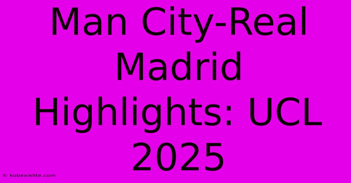 Man City-Real Madrid Highlights: UCL 2025