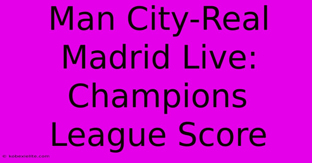 Man City-Real Madrid Live: Champions League Score