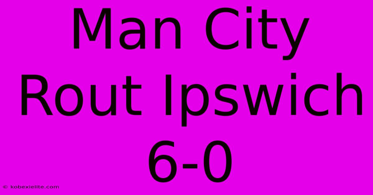 Man City Rout Ipswich 6-0