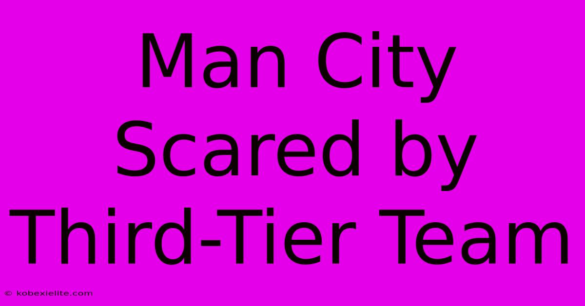 Man City Scared By Third-Tier Team