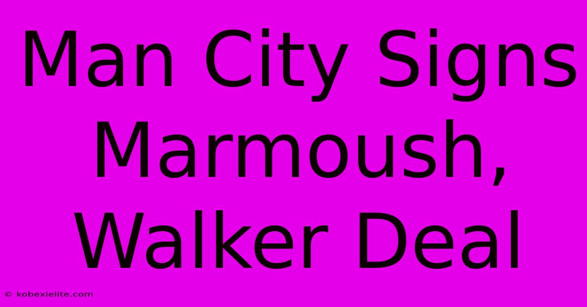 Man City Signs Marmoush, Walker Deal