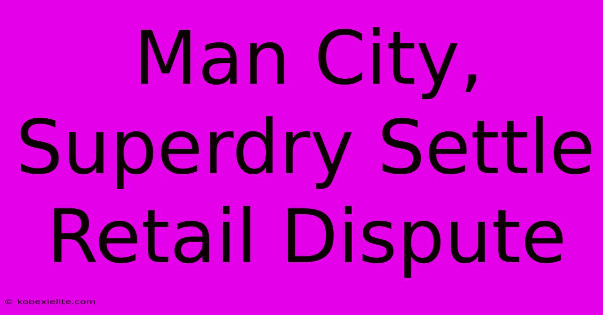 Man City, Superdry Settle Retail Dispute