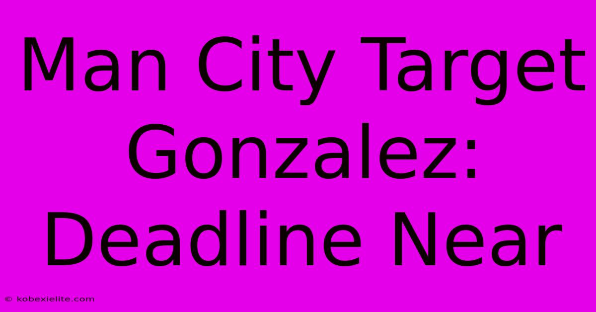 Man City Target Gonzalez: Deadline Near