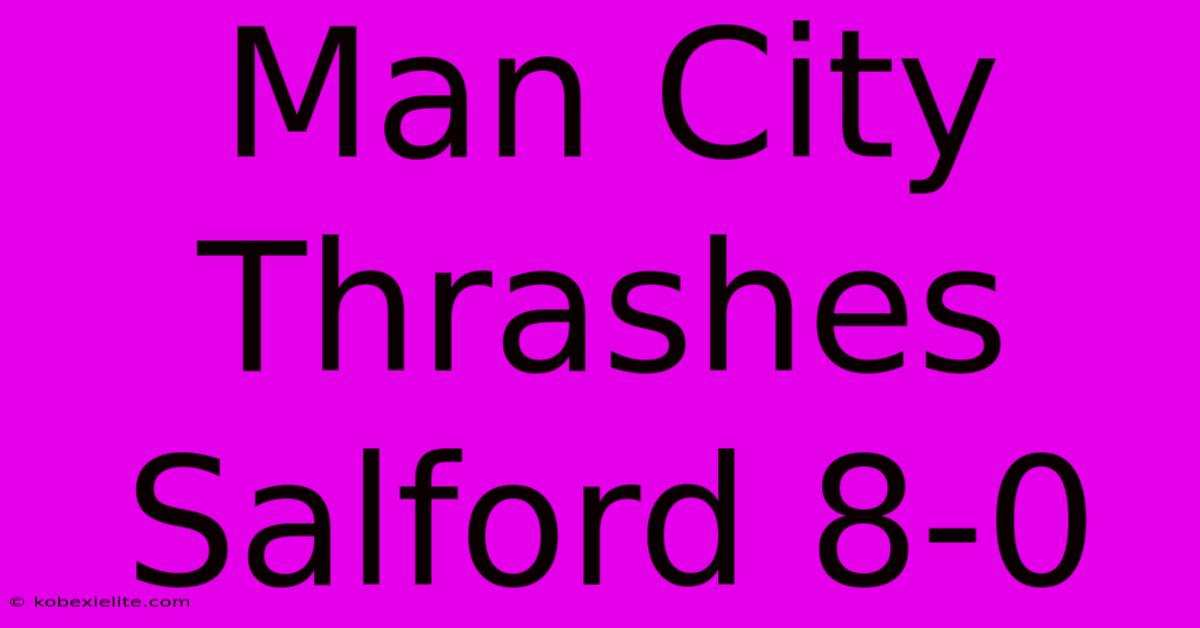 Man City Thrashes Salford 8-0