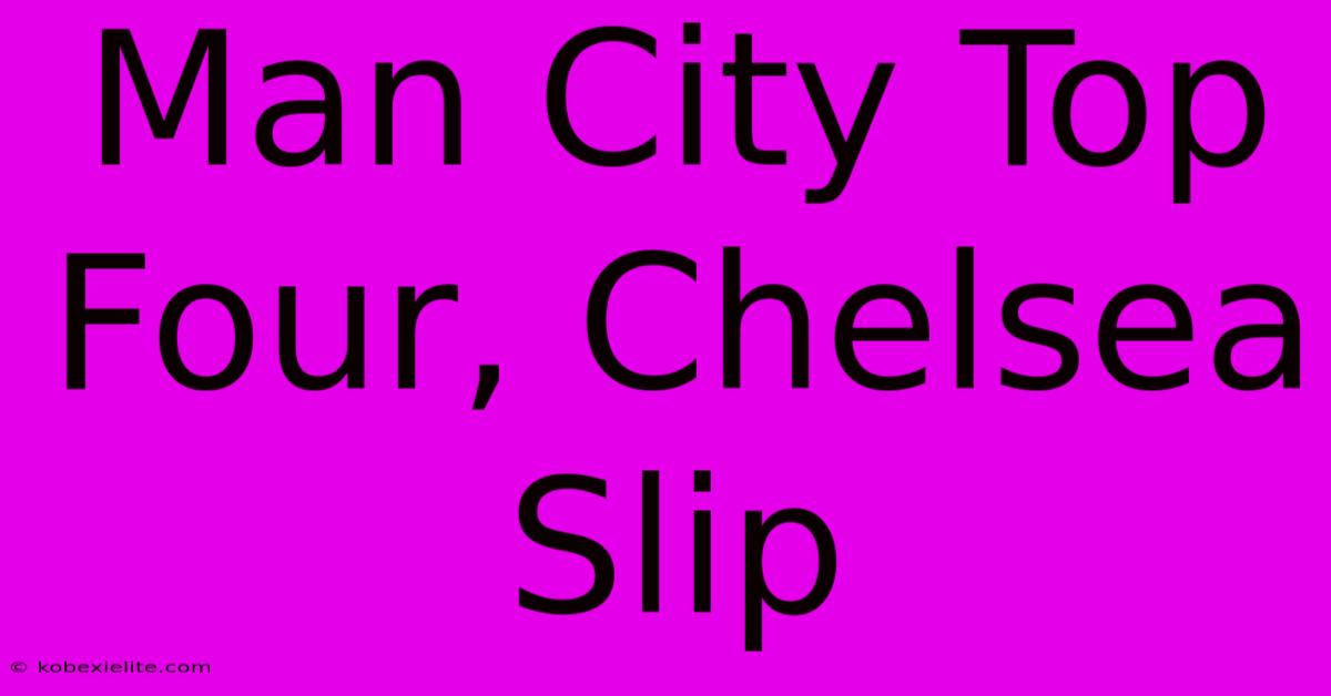 Man City Top Four, Chelsea Slip