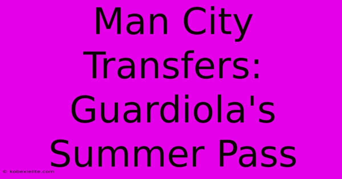 Man City Transfers: Guardiola's Summer Pass