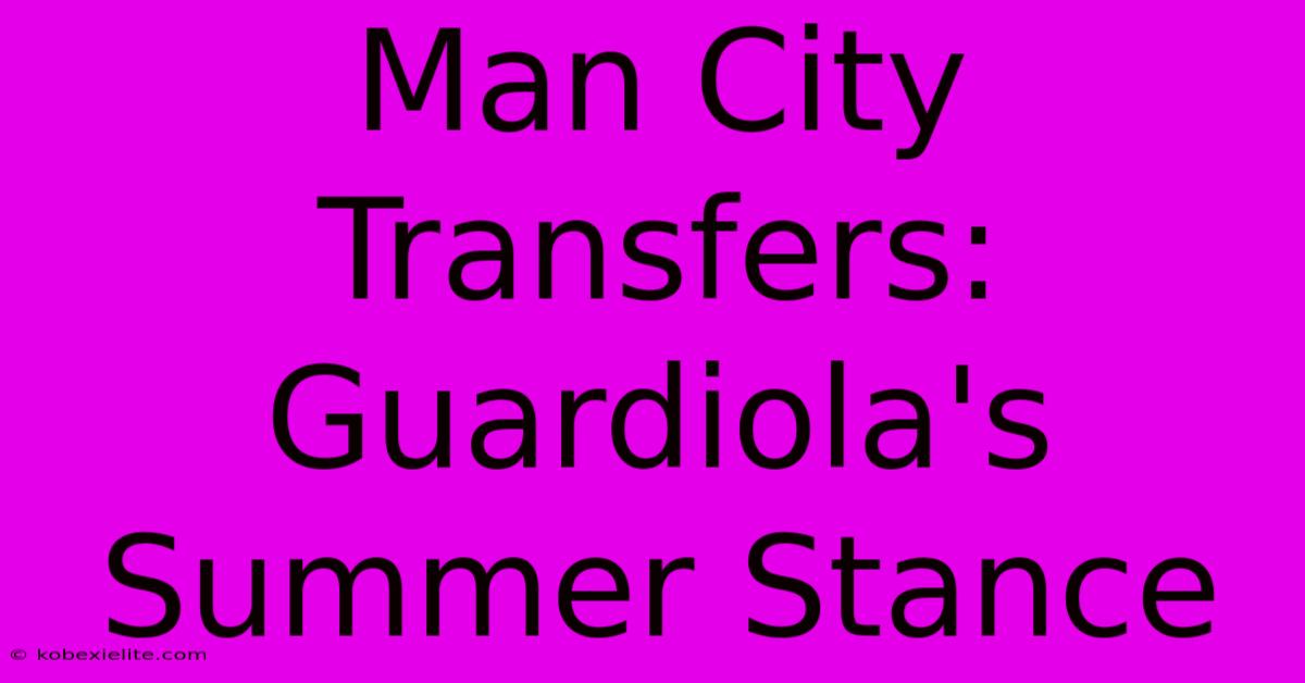 Man City Transfers: Guardiola's Summer Stance