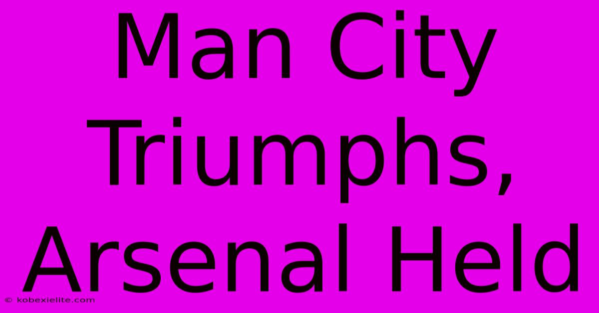 Man City Triumphs, Arsenal Held