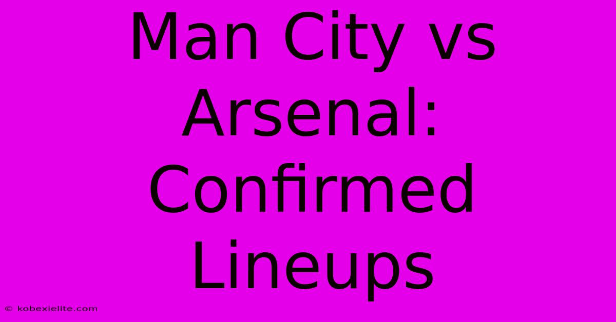 Man City Vs Arsenal: Confirmed Lineups