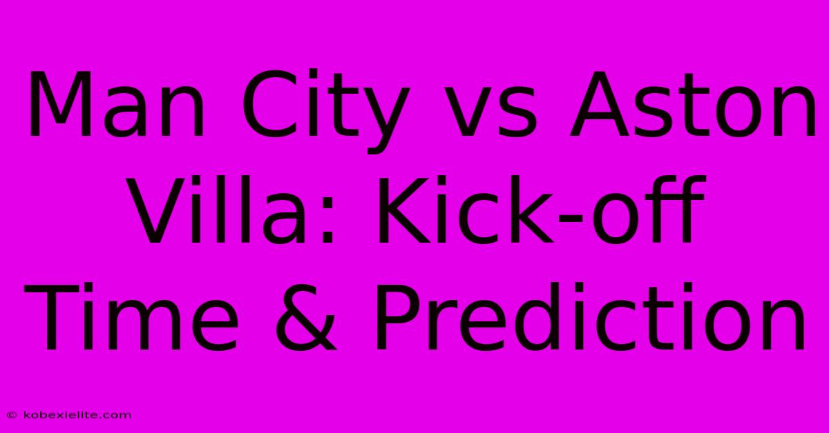 Man City Vs Aston Villa: Kick-off Time & Prediction