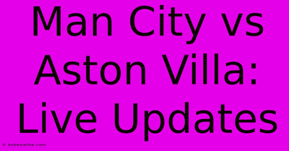 Man City Vs Aston Villa: Live Updates