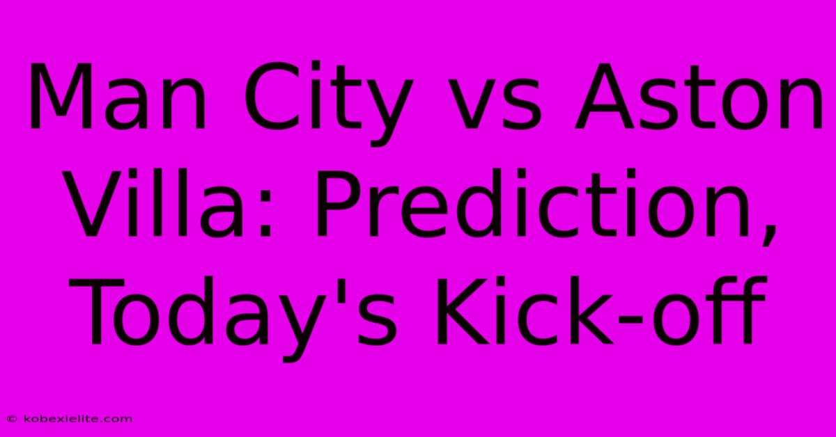 Man City Vs Aston Villa: Prediction, Today's Kick-off