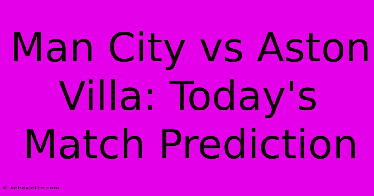 Man City Vs Aston Villa: Today's Match Prediction