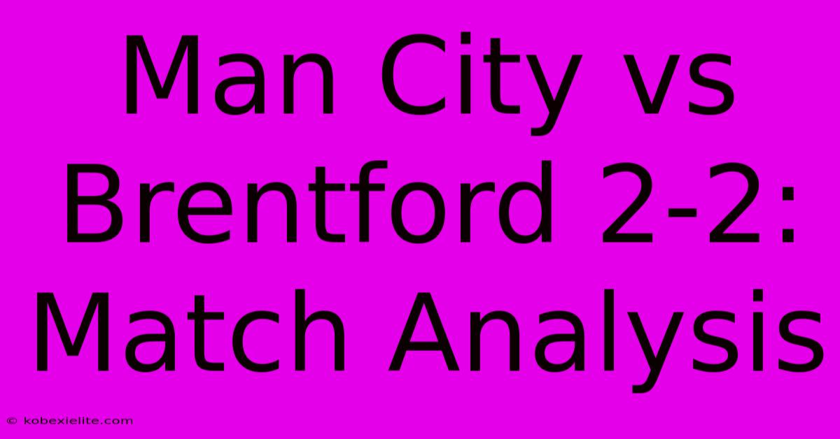 Man City Vs Brentford 2-2: Match Analysis