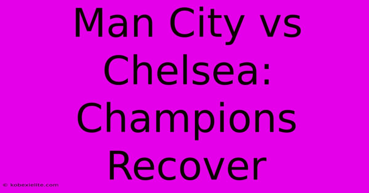 Man City Vs Chelsea: Champions Recover