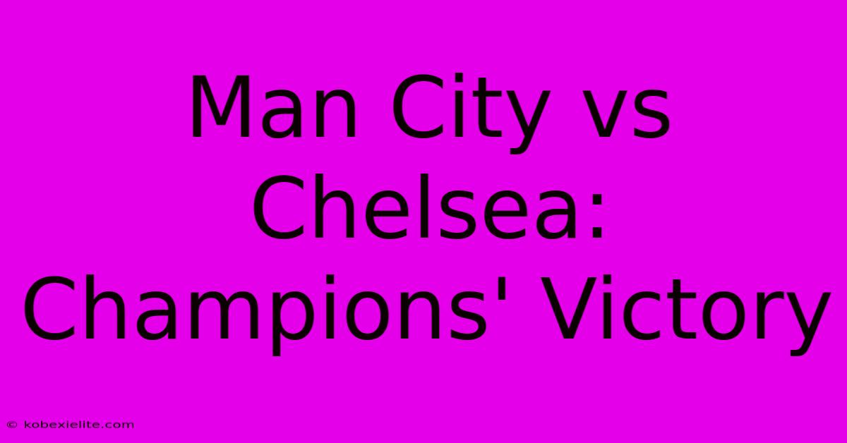 Man City Vs Chelsea: Champions' Victory